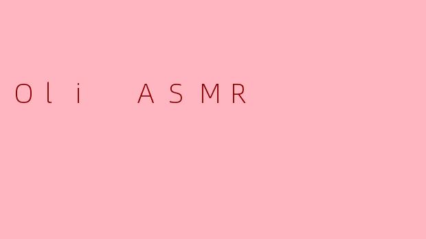 OliASMR：在细微声响中，找到属于你的宁静时刻